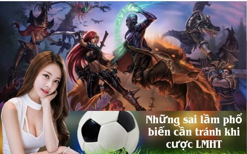 Những sai lầm phổ biến cần tránh khi cược LMHT