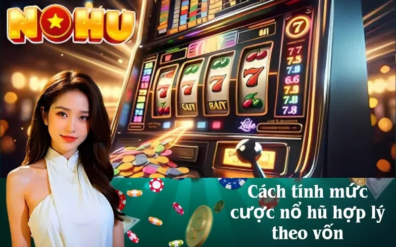 Cách tính mức cược nổ hũ hợp lý theo vốn