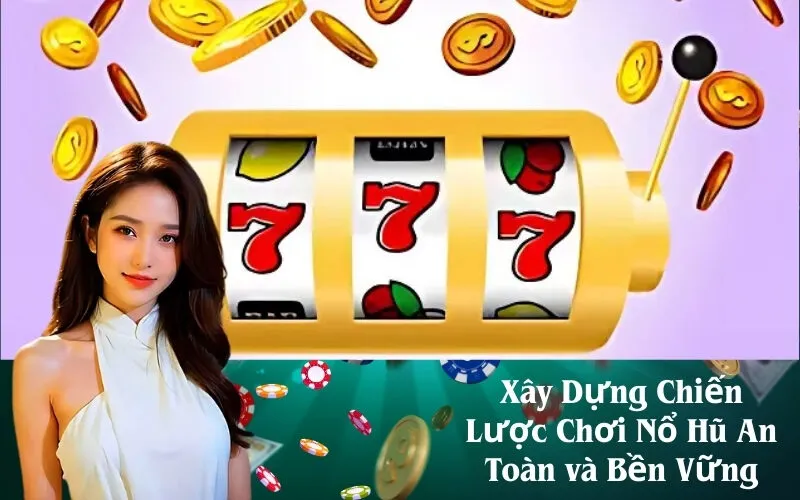 Xây Dựng Chiến Lược Chơi Nổ Hũ An Toàn và Bền Vững
