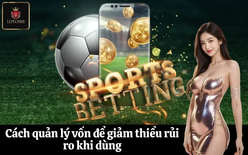 Cách quản lý vốn để giảm thiểu rủi ro khi dùng