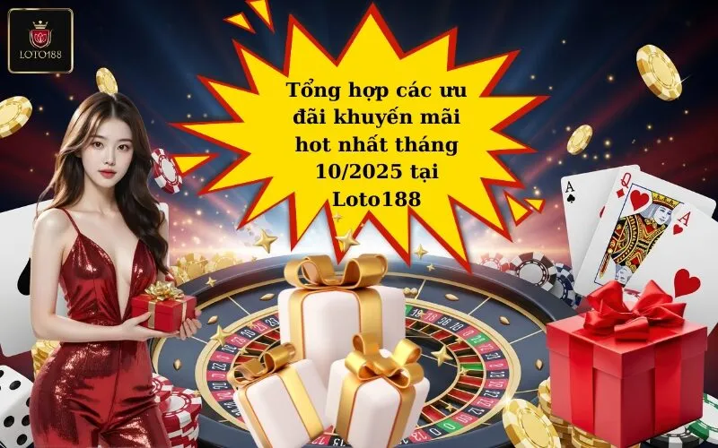 Tổng hợp các ưu đãi khuyến mãi hot nhất tháng 102025 tại Loto188